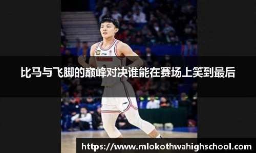 比马与飞脚的巅峰对决谁能在赛场上笑到最后