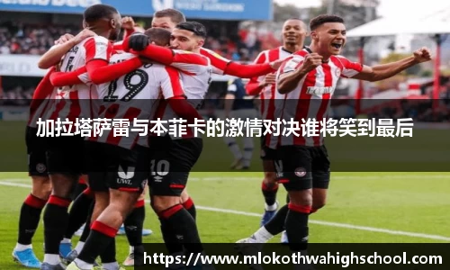 加拉塔萨雷与本菲卡的激情对决谁将笑到最后