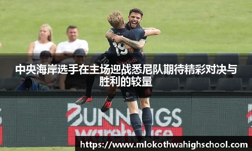 中央海岸选手在主场迎战悉尼队期待精彩对决与胜利的较量