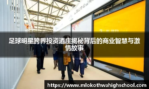 足球明星跨界投资酒庄揭秘背后的商业智慧与激情故事