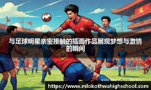与足球明星亲密接触的插画作品展现梦想与激情的瞬间